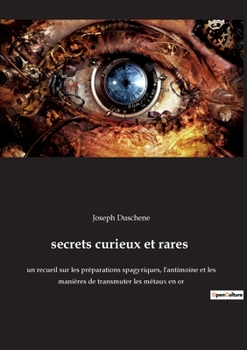 Paperback secrets curieux et rares: un recueil sur les préparations spagyriques, l'antimoine et les manières de transmuter les métaux en or [French] Book