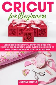 Paperback Cricut for Beginners: Looking for cricut tips? A step-by-step guide with examples and projects to learn everything you need to know to get s Book
