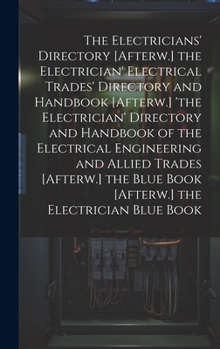The Electricians' Directory [Afterw.] the Electrician' Electrical Trades' Directory and Handbook [Afterw.] 'the Electrician' Directory and Handbook of ... Blue Book [Afterw.] the Electrician Blue Book