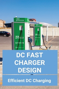 Paperback DC Fast Charger Design: Efficient DC Charging: On-Board Charger For Electric Vehicle Book