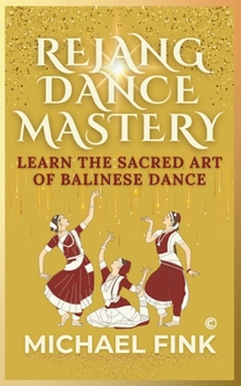 Paperback Rejang Dance Mastery: Learn the Sacred Art of Balinese Dance: Unlock the Secrets of Bali's Timeless Rituals, Graceful Movements, and Spiritu Book