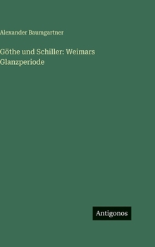 Göthe und Schiller: Weimars Glanzperiode