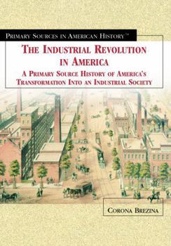 Library Binding The Industrial Revolution in America: A Primary Source History of America's Transformation Into an Industrial Society Book