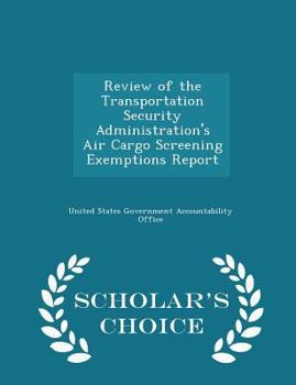 Paperback Review of the Transportation Security Administration's Air Cargo Screening Exemptions Report - Scholar's Choice Edition Book