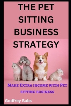 Paperback The Pet Sitting Business Strategy: Make Extra income with Pet sitting business Book