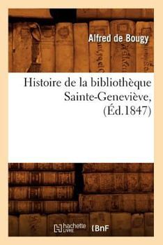 Paperback Histoire de la Bibliothèque Sainte-Geneviève, (Éd.1847) [French] Book