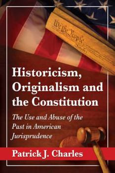 Paperback Historicism, Originalism and the Constitution: The Use and Abuse of the Past in American Jurisprudence Book