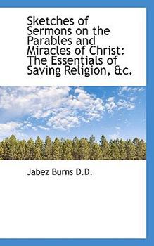 Sketches of Sermons on the Parables and Miracles of Christ : The Essentials of Saving Religion, Andc