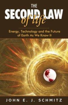 The Second Law of Life: Energy, Technology, and the Future of Earth As We Know It