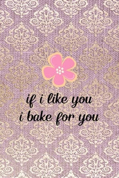 Paperback If I Like You I Bake For You: All Purpose 6x9 Blank Lined Notebook Journal Way Better Than A Card Trendy Unique Gift Pink And Golden Texture Baking Book