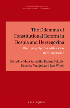 The Dilemma of Constitutional Reform in Bosnia and Herzegovina: Discussing Options with a View to EU Accession (Studies in Territorial and Cultural Diversity Governance)