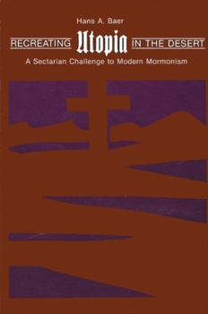 Hardcover Recreating Utopia in the Desert: A Sectarian Challenge to Modern Mormonism Book
