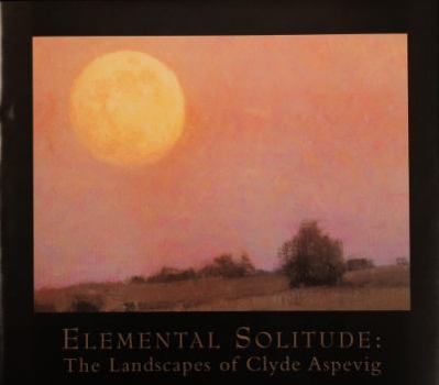 Hardcover Elemental Solitude: The Landscapes of Clyde Aspevig Book