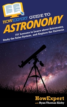 Paperback HowExpert Guide to Astronomy: 101 Lessons to Learn about Astronomy, Study the Solar System, and Explore the Universe Book