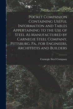 Pocket Companion Containing Useful Information and Tables Appertaining to the Use of Steel As Manufactured by Carnegie Steel Company, Pittsburg, Pa.,