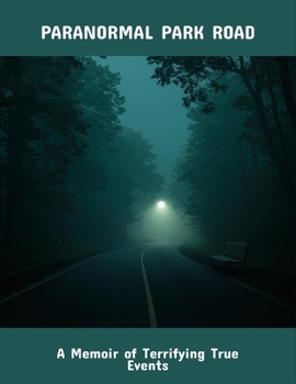 Paperback Paranormal Park Road: A Memoir Of Terrifying True Events Book