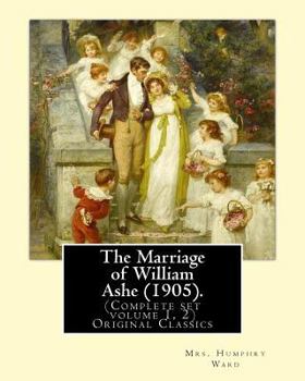 Paperback The Marriage of William Ashe (1905). By: Mrs. Humphry Ward (Complete set volume 1, 2).Original Classics: The Marriage of William Ashe is a novel by Ma Book