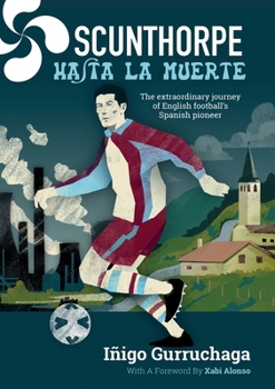 Paperback Scunthorpe Hasta La Muerte: The Extraordinary Story of English football's Spanish Pioneer Book