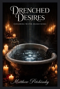 Paperback Drenched Desires: Exploring Water-Based Kinks Book