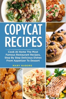 Paperback Copycat Recipes: Cook At Home The Most Famous Restaurant Recipes, Step By Step Delicious Dishes From Appetizer To Dessert Book