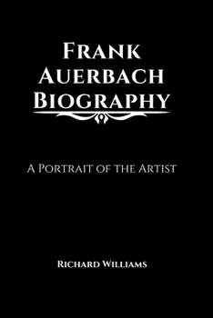 Frank Auerbach Biography: A Portrait of the Artist