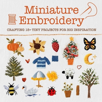 Paperback Miniature Embroidery: Crafting 15+ Tiny Projects for Big Inspiration Book