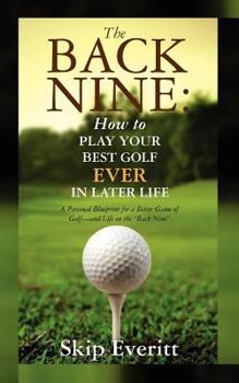 Paperback The Back Nine: How to Play Your Best Golf EVER in Later Life: A Personal Blueprint for a Better Game of Golf- and Life on the Back Ni Book