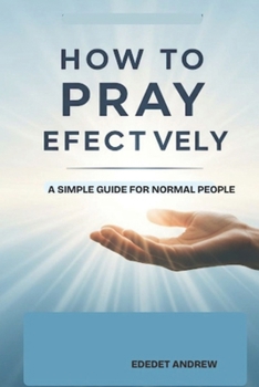 Paperback How to pray effectively: A Simple Guide for Normal People.: Prayer characterized by boldness, declaration and profound understanding of one's identity Book