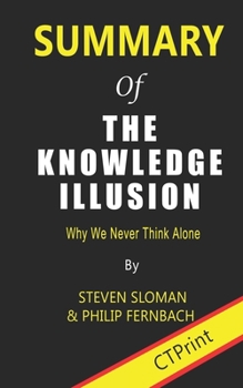 Paperback Summary of The Knowledge Illusion By Steven Sloman & Philip Fernbach Why We Never Think Alone Book