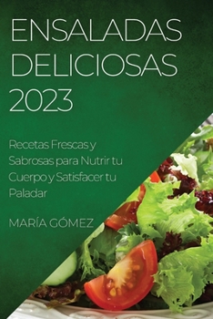 Paperback Ensaladas Deliciosas 2023: Recetas Frescas y Sabrosas para Nutrir tu Cuerpo y Satisfacer tu Paladar [Spanish] Book