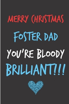 Merry Christmas Foster Dad, You're Bloody Brilliant: From Foster child children son daughter - Rude Naughty Christmas Notebook For Him Dad - Funny ... In law(Unique Alternative to a Greeting Card)