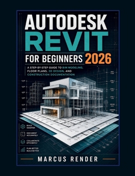 Paperback Autodesk Revit for Beginners 2026: A Step-by-Step Guide to BIM Modeling, Floor Plans, 3D Design, and Construction Documentation Book