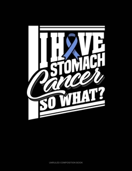 Paperback I Have Stomach Cancer So What?: Unruled Composition Book