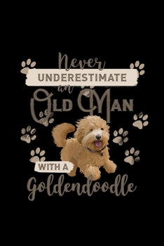 Never Underestimate an Old Man With a Goldendoodle: Blank Lined Journal | Office Notebook | Writing Creativity | Meeting Notes | Documenting Quotes