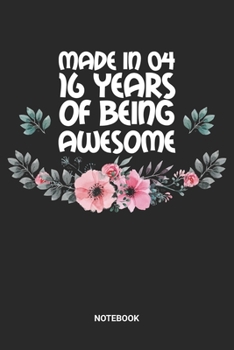 Made in 04 16 Years of Being Awesome Notebook: Dotted Lined Sweet Sixteen Notebook (6x9 inches) ideal as a Sweet 16 Journal. Perfect as a Sweet 16 ... Party. Great gift for Girls and Teens
