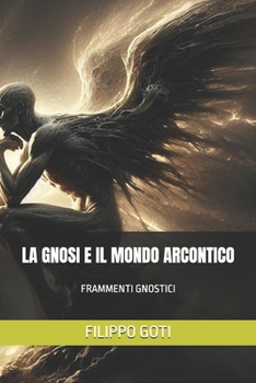 Paperback La Gnosi E Il Mondo Arcontico: Frammenti Gnostici [Italian] Book