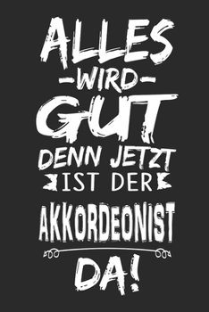 Alles wird gut denn jetzt ist der Akkordeonist da: Notizbuch mit 110 Seite (German Edition)