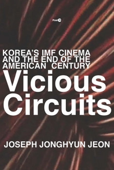 Vicious Circuits: Korea's IMF Cinema and the End of the American Century - Book  of the Post•45