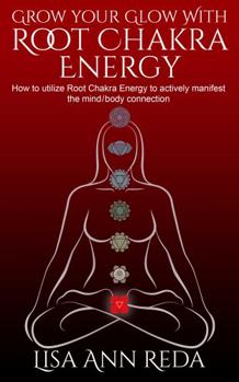 Paperback Grow Your Glow with Root Chakra Energy: How to utilize Root Chakra Energy to actively manifest the mind/body connection (Book 1) Book