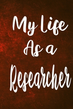 My Life as a Researcher: The perfect gift for the professional in your life - Funny 119 page lined journal!