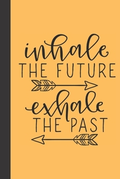 inhale the future exhale the past: small lined Motivational Quotes Notebook / Travel Journal to write in (6'' x 9'') 120 pages