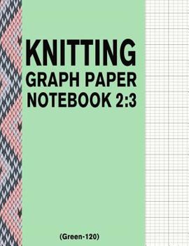 Paperback Knitting Graph Paper Notebook 2: 3 (Green-120): 120 Pages 2:3 Ratio Knitting Chart Paper Book