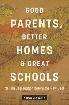 Paperback Good Parents, Better Homes, and Great Schools: Selling Segregation Before the New Deal Book