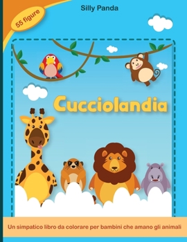 Cucciolandia: Un simpatico libro da colorare per bambini che amano gli animali 55 figure per passare ore di divertimento colorando- Baby Animals Coloring Book (Italian Version)