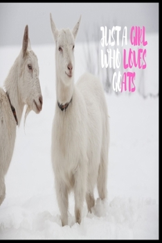 Just A Girl Who Loves Goats: Lined Notebook Journal: ( 6 x 9 - 120 Pages ) Goats Lovers Gift For Girls, Funny Goat Notebook, Gift for Goat Lovers -White 2 Edition-