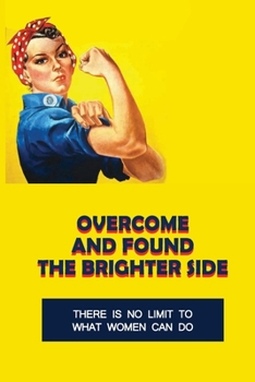 Paperback Overcome And Found The Brighter Side: There Is No Limit To What Women Can Do: Discrimination Against Book