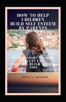 Paperback How to Help Children Build Self Esteem by Parents: With insight on how adults can equally build theirs too Book