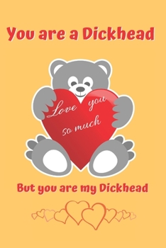 YOU ARE A DICKHEAD, BUT YOU ARE MY DICKHEAD: BLANK LINED NOTEBOOK | NOTEPAD, JOURNAL, PERSONAL DIARY | VALENTINE´S DAY GIFT | ANNIVERSARY | CREATIVE PRESENT.