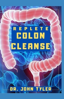 Replete Colon Cleanse: Natural Healthy Colon Cleanse Detox, Weight Loss and Improved Wellness