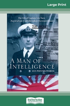 A Man of Intelligence: The Life of Captain Eric Nave, Australian Codebreaker Extraordinary